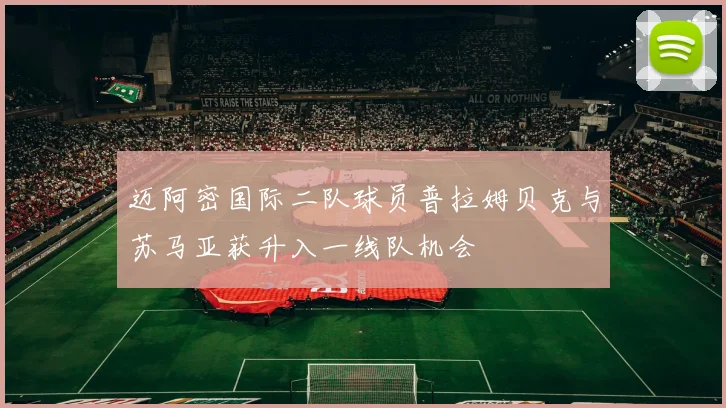 迈阿密国际二队球员普拉姆贝克与苏马亚获升入一线队机会