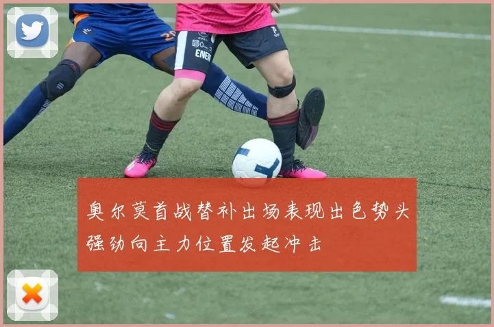 奥尔莫首战替补出场表现出色势头强劲向主力位置发起冲击