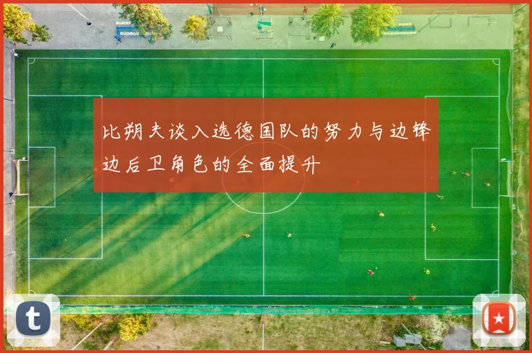 比朔夫谈入选德国队的努力与边锋边后卫角色的全面提升